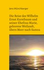 Jens Münchberger: Die Reise des Wilhelm Ernst Karstbaum und seiner Ehefrau Marie, geborene Weilandt, übers Meer nach Samoa, geborene Weiland, Buch