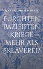 Rolf Friedrich Schuett: Fürchten Pazifisten Kriege mehr als Sklaverei?, Buch
