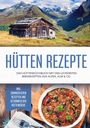 Markus Langenberg: Hütten Rezepte: Das Hüttenkochbuch mit den leckersten Bergrezepten aus Alpen, Alm & Co. - inkl. sommerlichen Rezepten und Getränken der Hüttenküche, Buch