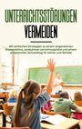 Amke Dannen: Unterrichtsstörungen vermeiden: Mit einfachen Strategien zu einem angenehmen Klassenklima, produktiver Lernatmosphäre und einem entspannten Schulalltag für Lehrer und Schüler, Buch