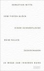 Text: "SEBASTIAN WITTE. VOM TIEFEN GLÜCK. EINER SCHNEEFLOCKE. BEIM FALLEN. ZUZUSCHAUEN. 25 WEGE ZUR INNEREN RUHE." Dezentes Design.