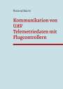 Roland Büchi: Kommunikation von UAV Telemetriedaten mit Flugcontrollern, Buch