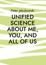 Peter Jakubowski: Unified Science about me, you, and all of us, Buch