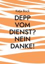 Katja Bock: Depp vom Dienst? Nein Danke!, Buch