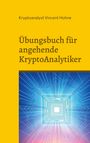 Kryptoanalyst Vincent Hohne: Übungsbuch für angehende KryptoAnalytiker, Buch