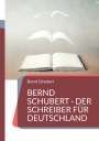Bernd Schubert: Bernd Schubert - Der Schreiber für Deutschland, Buch