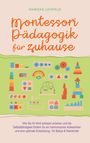 Marieke Lohfeld: Montessori Pädagogik für zuhause: Wie Sie Ihr Kind achtsam erziehen und die Selbstständigkeit fördern für ein harmonisches Aufwachsen und eine optimale Entwicklung - für Babys & Kleinkinder, Buch