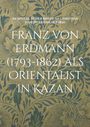 : Franz von Erdmann (1793-1862) als Orientalist in Kazan, Buch
