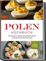 Marta Piotrowski: Polen Kochbuch: Die leckersten Rezepte der polnischen Küche für jeden Geschmack und Anlass | inkl. Fingerfood, Desserts & Getränken, Buch