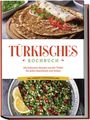 Sofia Kayali: Türkisches Kochbuch: Die leckersten Rezepte aus der Türkei für jeden Geschmack und Anlass - inkl. Desserts, Aufstrichen & Dips, Buch