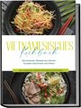 May Pham: Vietnamesisches Kochbuch: Die leckersten Rezepte aus Vietnam für jeden Geschmack und Anlass - inkl. Fingerfood, Desserts, Getränken & Aufstrichen, Buch