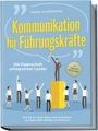 Stefan Grotlüschen: Kommunikation für Führungskräfte - Die Eigenschaft erfolgreicher Leader: Wie Sie Ihr Team leiten und motivieren, um hohe Ziele effektiv zu erreichen - inkl. Erfolgsguide für Mitarbeitergespräche, Buch