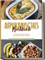 Rebecca Danai: Afrikanisches Kochbuch: Die leckersten Afrika Rezepte für jeden Geschmack und Anlass - inkl. Fingerfood, Desserts, Getränken & Aufstrichen, Buch