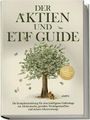 Moritz Borgmann: Der Aktien und ETF Guide: Die Komplettanleitung für eine intelligente Geldanlage am Aktienmarkt, gezielten Vermögensaufbau und sichere Altersvorsorge - inkl. Workbook und Daytrading Anleitung, Buch