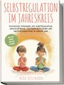 Mira Busemann: Selbstregulation im Jahreskreis: Spielerische Förderung der Selbstregulation, Impulskontrolle, Frustrationstoleranz und Emotionsregulation im ganzen Jahr - Ideal für Kinder von 2 bis 6 Jahren, Buch