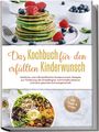 Heike Stötzer: Das Kochbuch für den erfüllten Kinderwunsch: Köstliche und nährstoffreiche Kinderwunsch Rezepte zur Förderung der Empfängnis, hormonelle Balance und eine gesunde Schwangerschaft - inkl. Tipps & Tricks, Buch