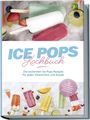 Maike Lamberts: Ice Pops Rezeptbuch: Die leckersten Ice Pops Rezepte für jeden Geschmack und Anlass - inkl. Gemüseeis, Frozen Joghurt, Slush-Eis & frittiertem Eis, Buch