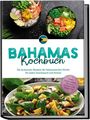Marna Robert: Bahamas Kochbuch: Die leckersten Rezepte der bahamaischen Küche für jeden Geschmack und Anlass - inkl. Brotrezepten, Desserts, Getränken & Aufstrichen, Buch