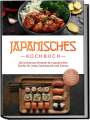 Linh Yamamoto: Japanisches Kochbuch: Die leckersten Rezepte der japanischen Küche für jeden Geschmack und Anlass - inkl. Sushirezepten, Desserts, Japan Fingerfood & Getränken, Buch