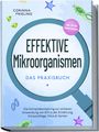 Corinna Frieling: Effektive Mikroorganismen - Das Praxisbuch: Die Komplettanleitung zur sicheren Anwendung von EM in der Ernährung, Körperpflege, Haus & Garten - inkl. 30 EM Hausrezepten, Buch