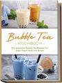 Milena Clemens: Bubble Tea Kochbuch: Die leckersten Bubble Tea Rezepte für jeden Geschmack und Anlass - inkl. Cocktails, Mocktails, Desserts & Toppings, Buch