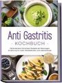 Claudia Schilling: Anti Gastritis Kochbuch: Die leckersten Schonkost Rezepte der Reizmagen Ernährung für mehr Wohlbefinden und Lebensfreude - inkl. Brotrezepten, Fingerfood & Getränken, Buch