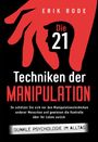 Erik Rode: Die 21 Techniken der Manipulation - Dunkle Psychologie im Alltag: So schützen Sie sich vor den Manipulationstechniken anderer Menschen und gewinnen die Kontrolle über Ihr Leben zurück, Buch