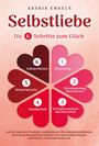 Saskia Engels: Selbstliebe - Die 6 Schritte zum Glück: Wie du durch Achtsamkeit, Selbstreflektion und Körpersprache dein Selbstbewusstsein stärkst und mehr Lebensfreude empfindest. Finde dein neues Ich, Buch