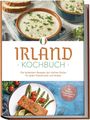 Katharina Doyle: Irland Kochbuch: Die leckersten Rezepte der irischen Küche für jeden Geschmack und Anlass - inkl. Salaten, Fingerfood & Getränken, Buch