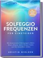 Kristin Nielsen: Solfeggio Frequenzen für Einsteiger - Das Praxisbuch: Mit harmonischen Schwingungen effektiv Stress abbauen, innere Balance finden und Ihre Gesundheit stärken - inkl. Solfeggio-Chakra-Meditation, Buch