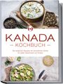 Claudia Pitre: Kanada Kochbuch: Die leckersten Rezepte der kanadischen Küche für jeden Geschmack und Anlass - inkl. Brotrezepten, Fingerfood, Aufstrichen & Getränken, Buch