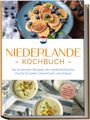 Grietje Visser: Niederlande Kochbuch: Die leckersten Rezepte der niederländischen Küche für jeden Geschmack und Anlass - inkl. Brotrezepten, Fingerfood, Aufstrichen & Getränken, Buch