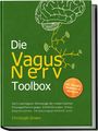 Christoph Groen: Die Vagus Nerv Toolbox: Die 5 mächtigsten Werkzeuge der modernisierten Polyvagaltheorie gegen Schlafstörungen, Stress, Depressionen, Verdauungsprobleme uvm. - inkl. Übungen, Meditation & Workbook, Buch