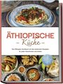 Lina Tadesse: Äthiopische Küche: Das Äthiopien Kochbuch mit den leckersten Rezepten für jeden Geschmack und Anlass - inkl. Brotrezepten, Fingerfood, Aufstrichen & Dips, Buch