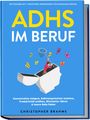 Christopher Brahms: ADHS im Beruf - Die Toolbox mit 7 mächtigen Werkzeugen für maximalen Erfolg: Konzentration steigern, Selbstorganisation meistern, Produktivität erhöhen, Mitarbeiter führen & innere Ruhe finden, Buch