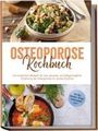 Sophie Altnau: Osteoporose Kochbuch: Die leckersten Rezepte für eine gesunde und alltagstaugliche Ernährung bei Osteoporose für starke Knochen - inkl. Dips, Getränken, 30-Tage-Ernährungsplan u.v.m., Buch