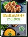 Ina Macedo: Brasilianisches Kochbuch: Die leckersten Rezepte der brasilianischen Küche für jeden Geschmack und Anlass - inkl. Brotrezepten, Fingerfood, Dips & Getränken, Buch