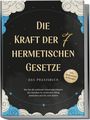 Isabella Fährmann: Die Kraft der 7 hermetischen Gesetze - Das Praxisbuch: Wie Sie die zeitlosen Universalprinzipien des Kybalion im modernen Alltag anwenden und für sich nutzen - inkl. Meditationen & Übungen, Buch