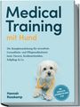 Hannah Rosskamp: Medical Training mit Hund: Die Komplettanleitung für stressfreie Gesundheits- und Pflegemaßnahmen beim Tierarzt, Krallenschneiden, Fellpflege & Co. - inkl. Checklisten, Gesundheitsplaner u.v.m., Buch