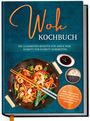 Linh Grapengeter: Wok Kochbuch: Die leckersten Rezepte für Ihren Wok Schritt für Schritt zubereiten | inkl. einfacher 3-Schritte-Grundregel, um köstliche eigene Rezepte zu kreieren, Buch