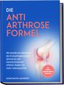 Konstantin Meinders: Die Anti Arthrose Formel: Mit bewährten Methoden die Knorpelregeneration aktivieren und Gelenkschmerzen effektiv lindern für mehr Lebensqualität - inkl. Rezepten, Ernährungskompass, Übungen uvm., Buch