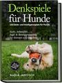 Nadja Janosch: Denkspiele für Hunde: 120 Denk- und Intelligenzspiele für Hunde - Such-, Schnüffel-, Jagd- & Bewegungsspiele für drinnen und draußen - inkl. Schritt-für-Schritt-Anleitungen, Trainingsplänen uvm., Buch