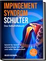 Holger Kassmann: Impingement Syndrom Schulter - Das Selbsthilfebuch: Schritt für Schritt zu schmerzfreier Schulter und voller Beweglichkeit - inkl. Selbsttest, 30-Tage-Behandlungsplan, Übungen uvm., Buch