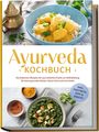 Katharina Reuschke: Ayurveda Kochbuch: Die leckersten Rezepte der ayurvedischen Küche zur Selbstheilung für einen gesunden Körper, klaren Geist und reine Seele - inkl. Chutneys, Dips & Snacks, Buch
