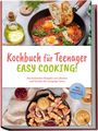 Greta Mühlenbruch: Kochbuch für Teenager - Easy Cooking!: Die leckersten Rezepte zum Backen und Kochen für hungrige Teens - inkl. Shakes & Smoothies, Buch