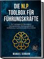 Manuel Osmann: Die NLP Toolbox für Führungskräfte: Die 7 mächtigsten NLP Werkzeuge für maximale Motivation, Überzeugungskraft und Konfliktlösung, um gemeinsam jedes Ziel zu erreichen - inkl. NLP Übungen & Workbook, Buch