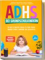 Lorena Schönfeld: ADHS bei Grundschulkindern: In nur 10 Minuten täglich zu mehr Freude, innerer Stärke, Harmonie und Schulerfolg - Gefühle begleiten, Fokus stärken, Konflikte lösen, Selbstwert fördern - inkl. Workbook, Buch