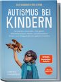 Lorena Schönfeld: Autismus bei Kindern - Das Handbuch für Eltern: Verständnis entwickeln, Halt geben, Selbstbewusstsein stärken, Sozialkompetenz fördern und Alltagssituationen gekonnt meistern - inkl. 50 Praxistipps, Buch