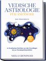 Neela Groninger: Vedische Astrologie für Anfänger - Das Praxisbuch: In 10 einfachen Schritten von den Grundlagen bis zur Horoskopinterpretation - inkl. Beispielanalysen, Praxisübungen, 30-Tage-Challenge u.v.m., Buch