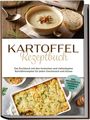 Luisa Bremer: Kartoffel Rezeptbuch: Das Kochbuch mit den leckersten und vielseitigsten Kartoffelrezepten für jeden Geschmack und Anlass - inkl. Brotrezepten, Fingerfood, Desserts u.v.m., Buch